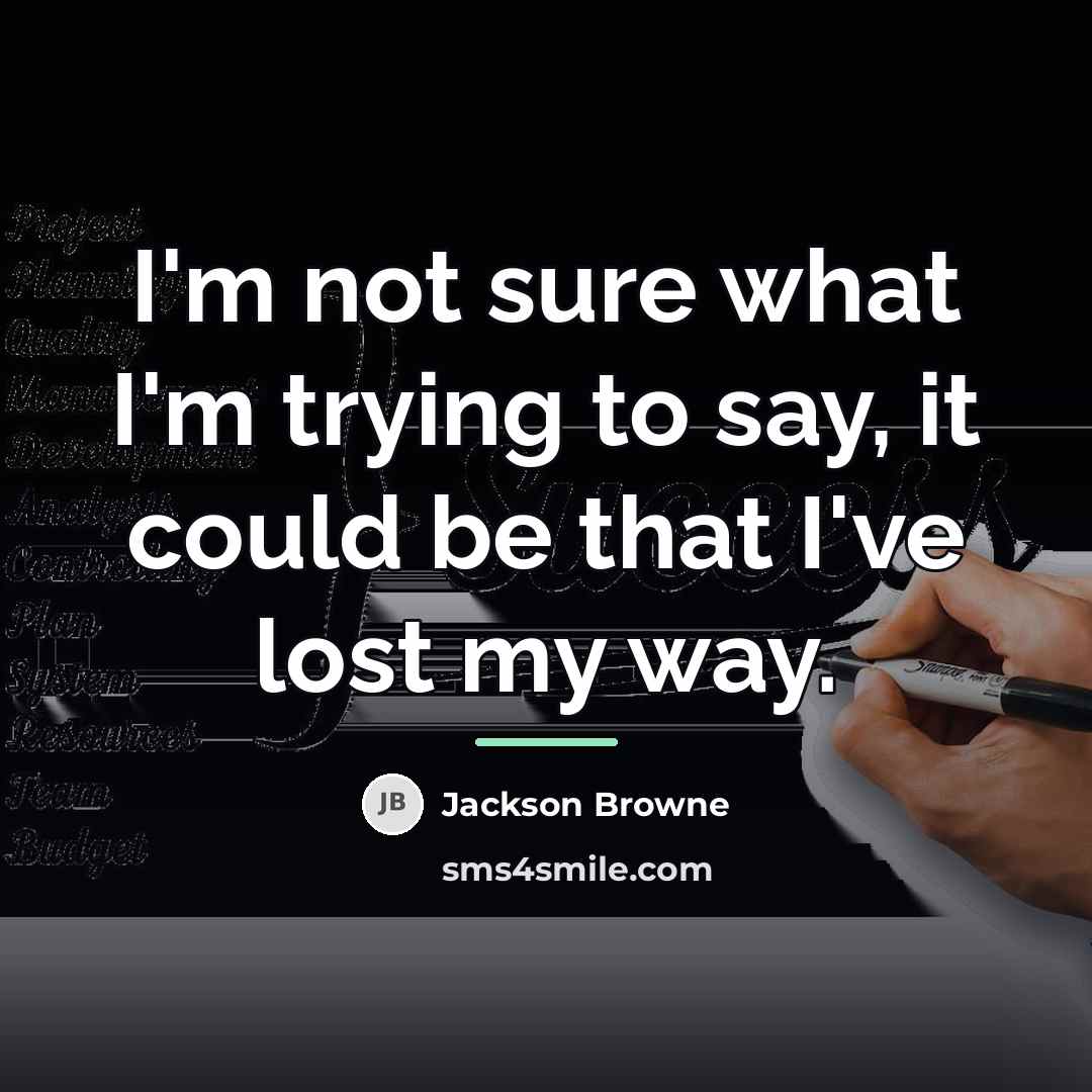 “I'm not sure what I'm trying to say, it could…” quote by Jackson Browne