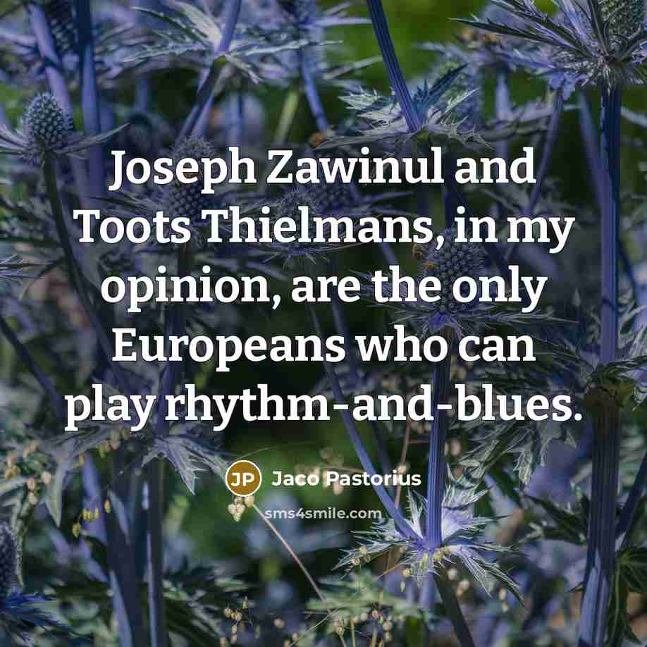 “Joseph Zawinul and Toots Thielmans, in my opinion, are the…” quote by Jaco Pastorius