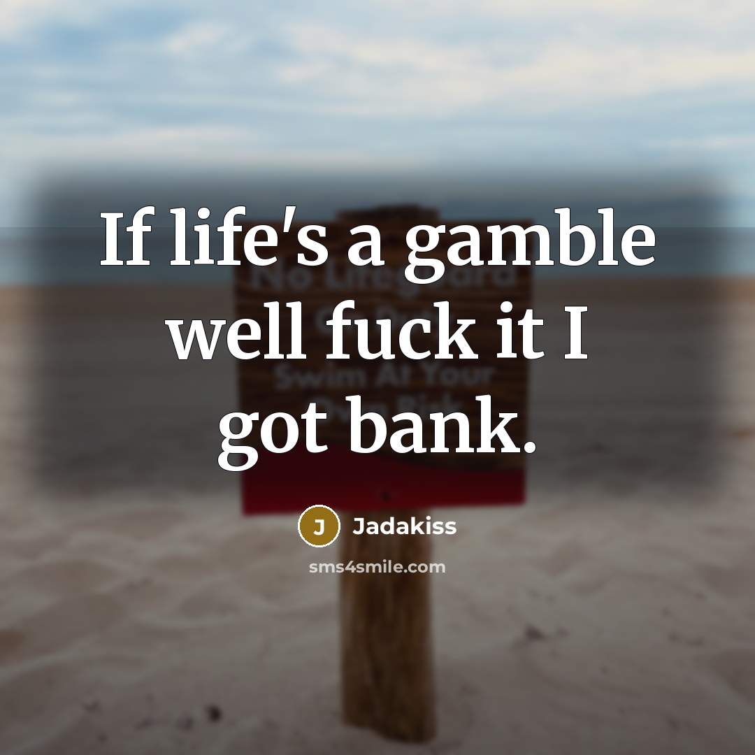 “If life's a gamble well fuck it I got bank.…” quote by Jadakiss