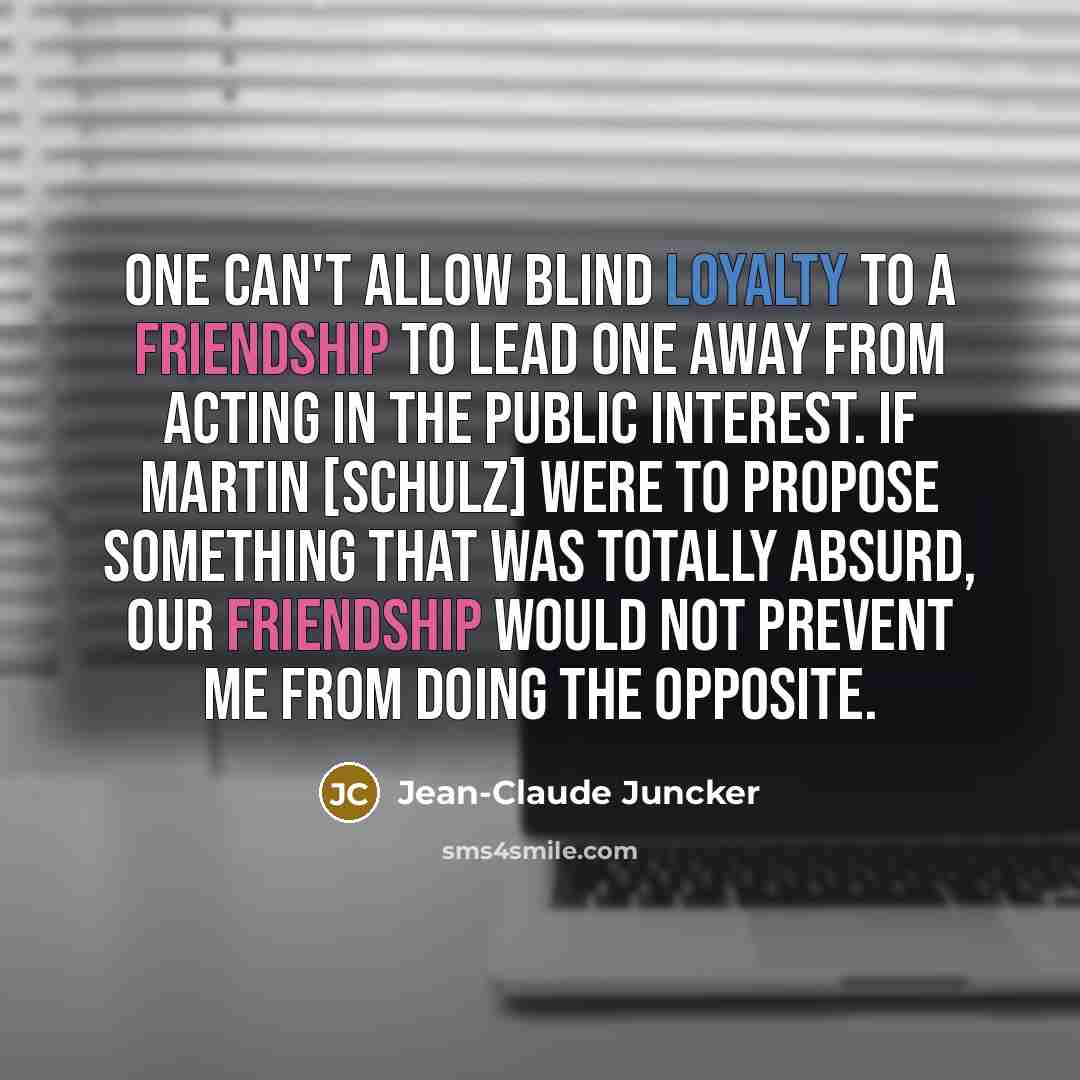 “One can't allow blind loyalty to a friendship to lead…” quote by Jean-Claude Juncker