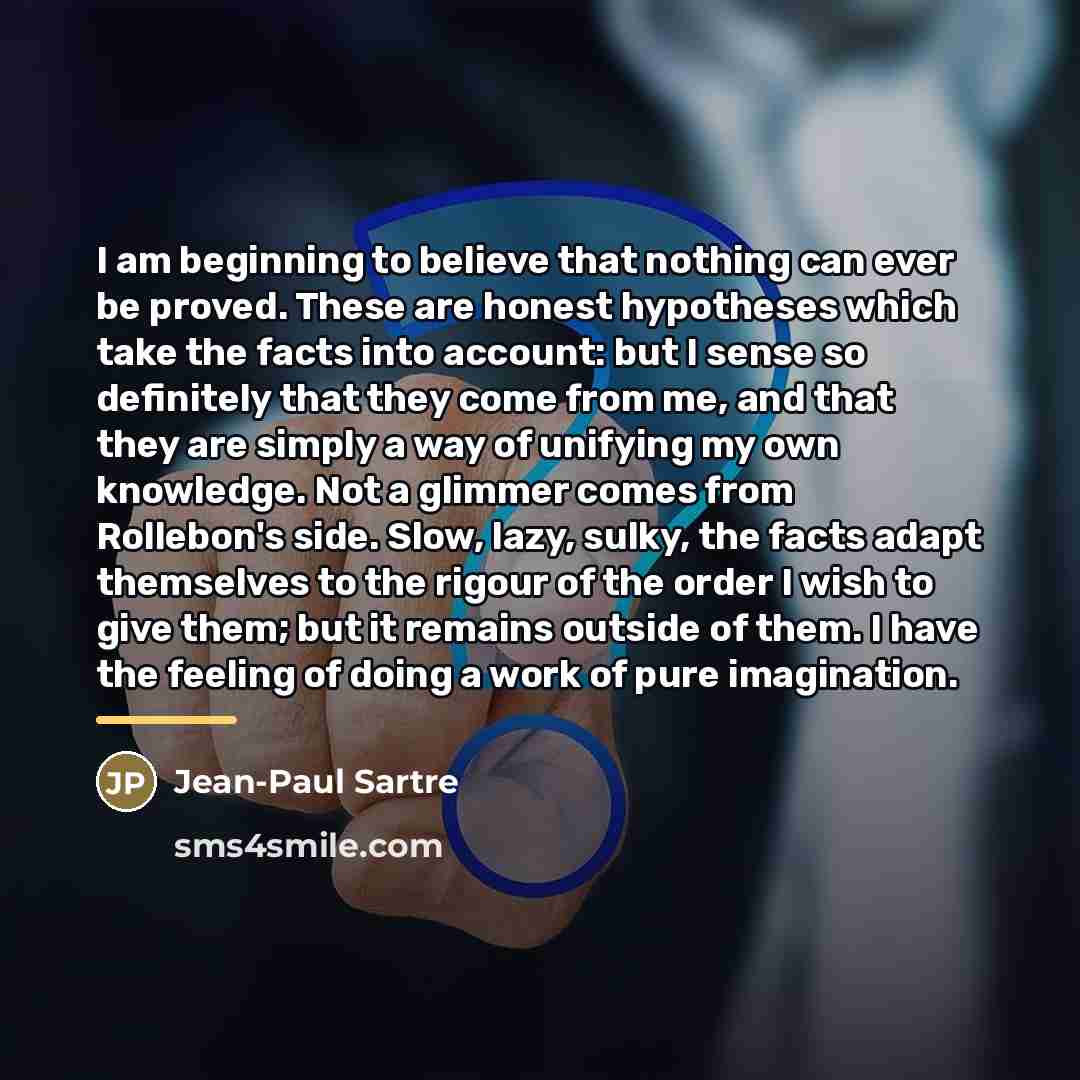 “I am beginning to believe that nothing can ever be…” quote by Jean-Paul Sartre