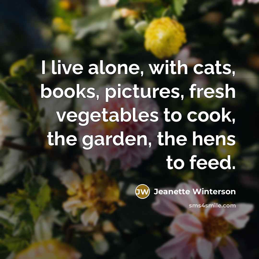 “I live alone, with cats, books, pictures, fresh vegetables to…” quote by Jeanette Winterson
