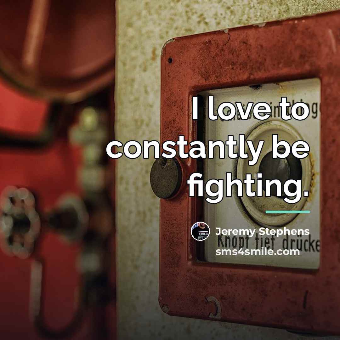 “I love to constantly be fighting.…” quote by Jeremy Stephens