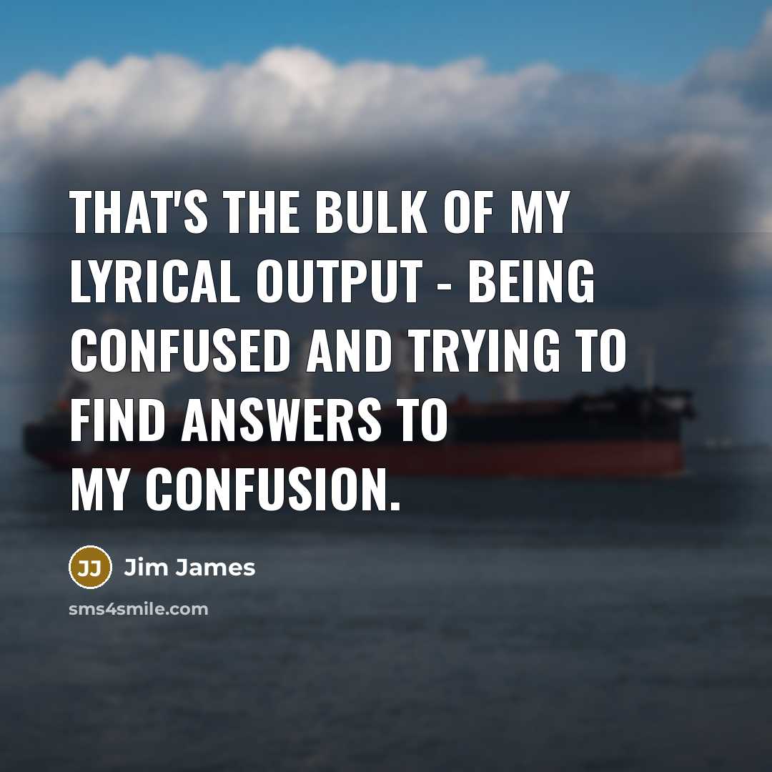 “That's the bulk of my lyrical output - being confused…” quote by Jim James
