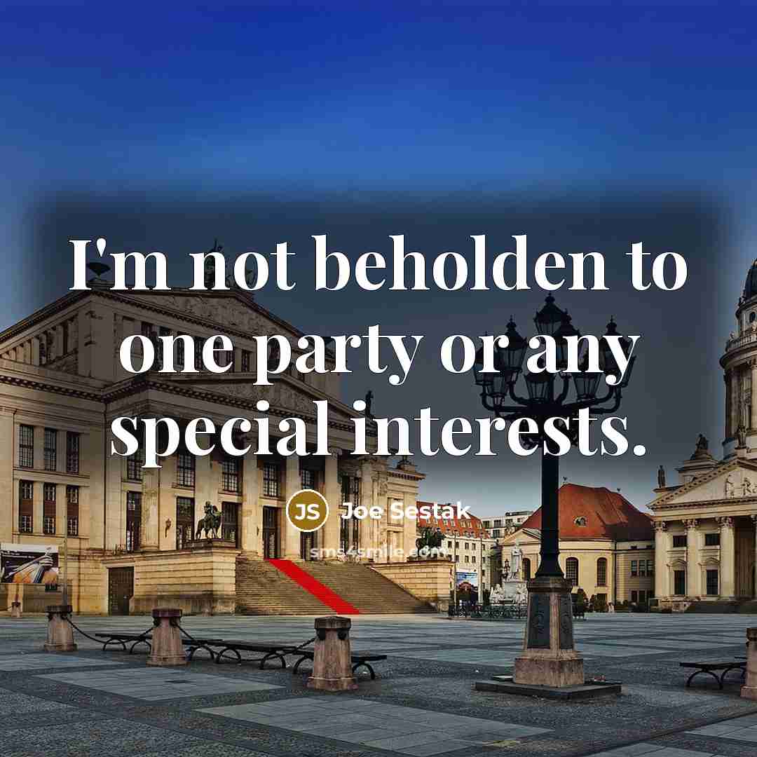 “I'm not beholden to one party or any special interests.…” quote by Joe Sestak