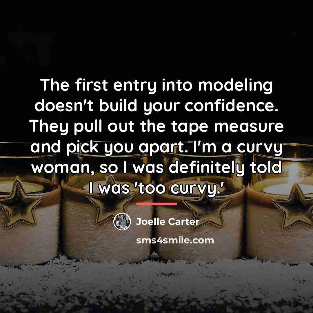 “The first entry into modeling doesn't build your confidence. They…” quote by Joelle Carter
