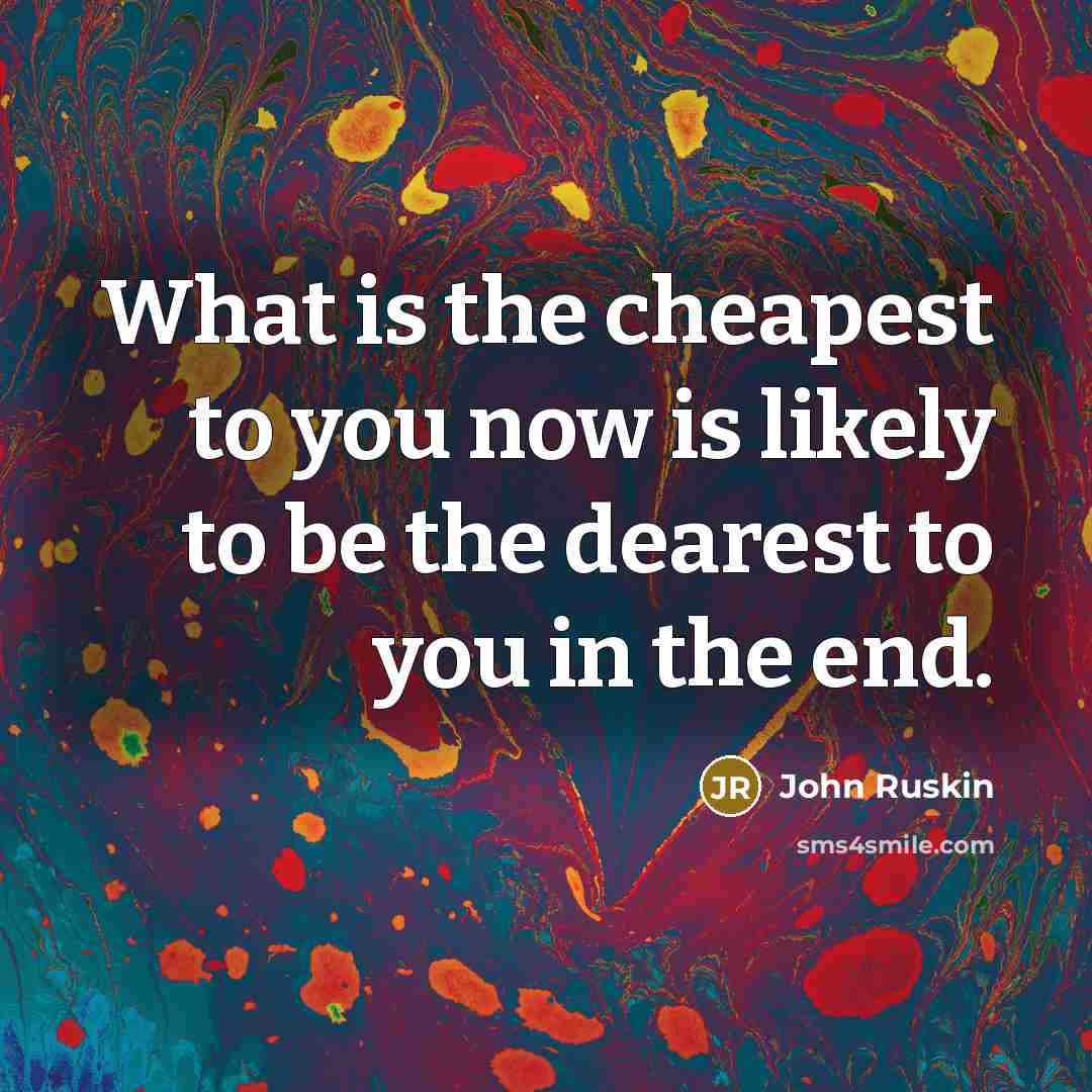 “What is the cheapest to you now is likely to…” quote by John Ruskin