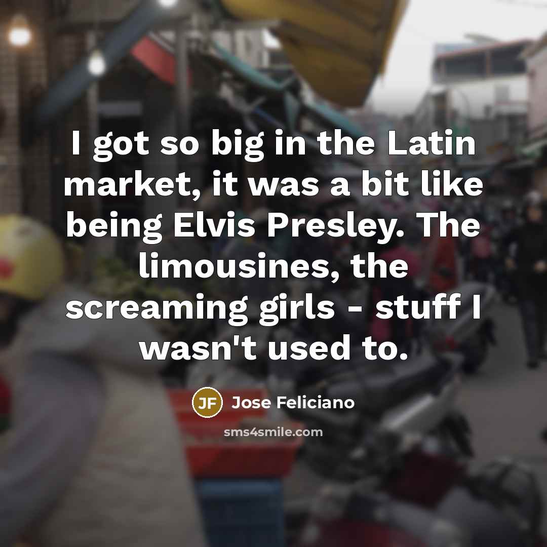 “I got so big in the Latin market, it was…” quote by Jose Feliciano