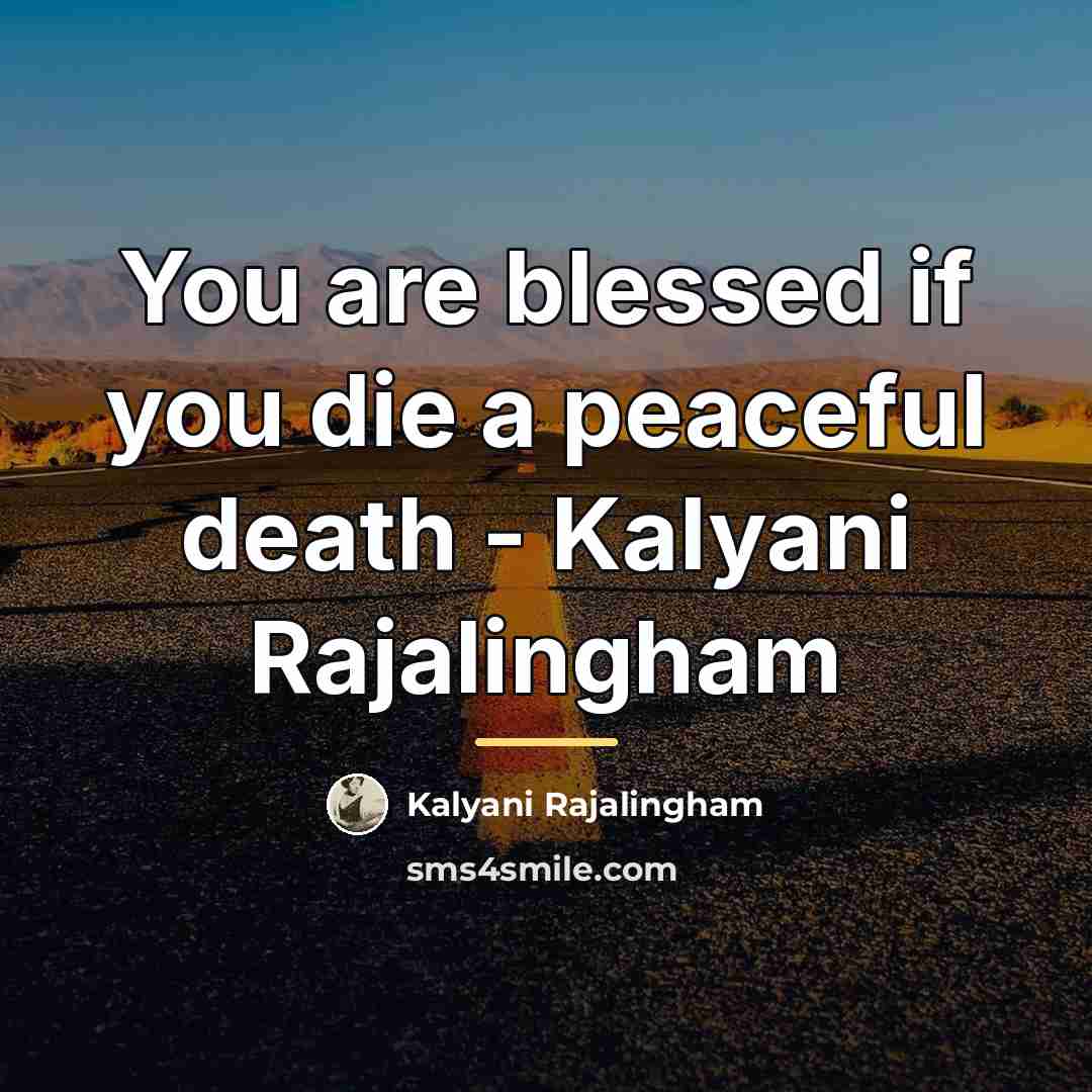 “You are blessed if you die a peaceful death -…” quote by Kalyani Rajalingham