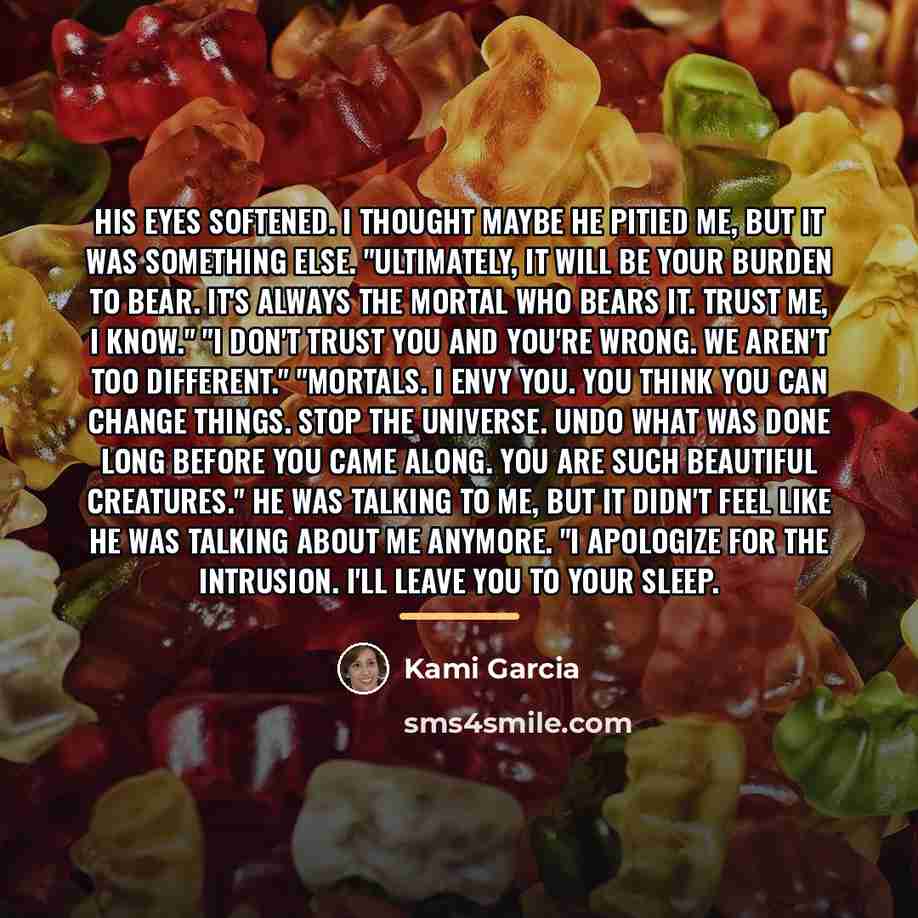 “His eyes softened. I thought maybe he pitied me, but…” quote by Kami Garcia