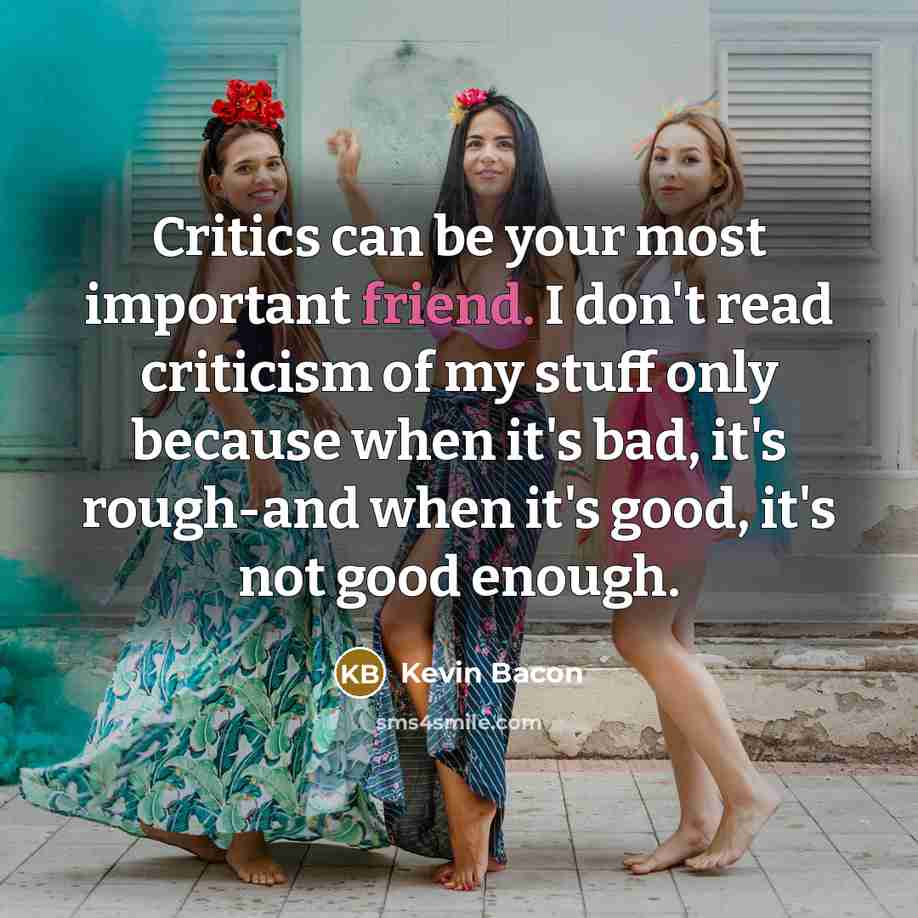 “Critics can be your most important friend. I don't read…” quote by Kevin Bacon