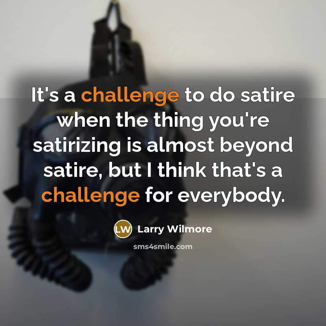 “It's a challenge to do satire when the thing you're…” quote by Larry Wilmore
