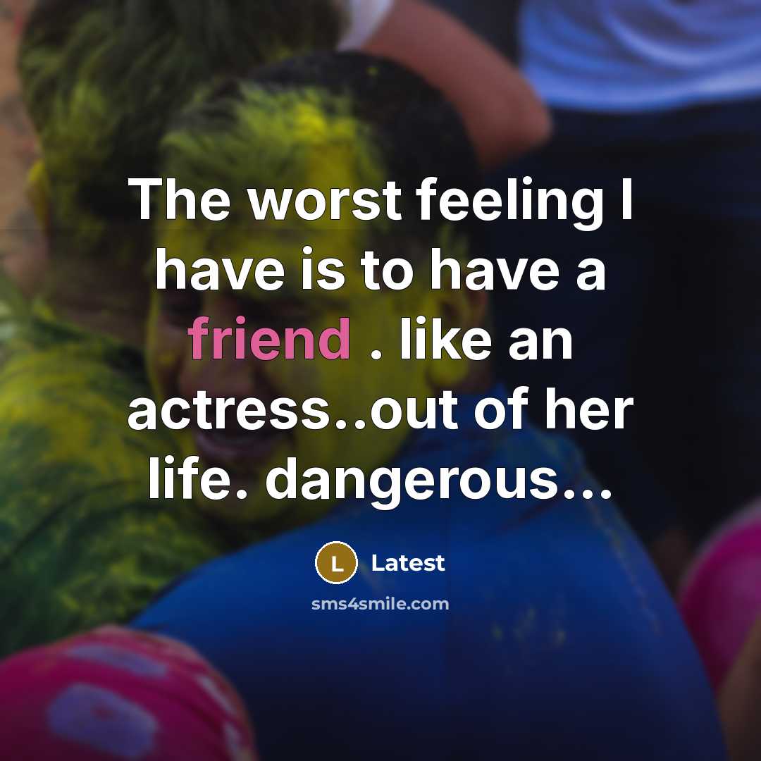 “The worst feeling I have is to have a friend…” quote by Latest