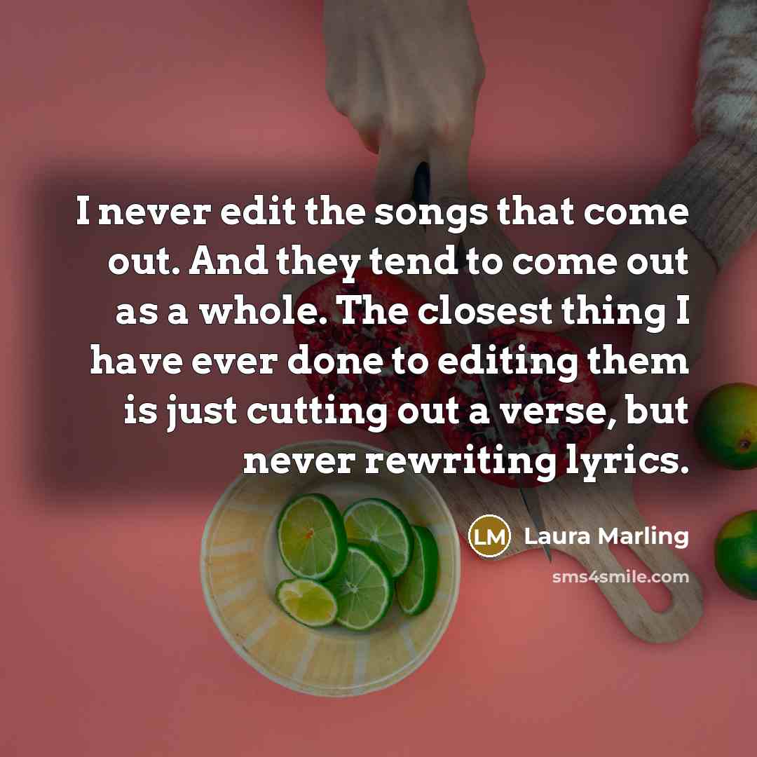 “I never edit the songs that come out. And they…” quote by Laura Marling