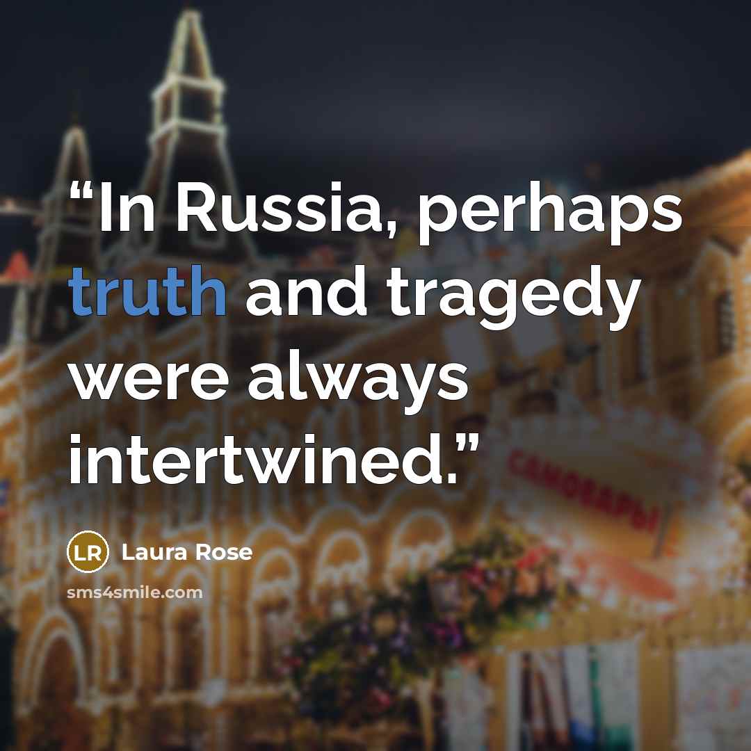 “In Russia, perhaps truth and tragedy were always intertwined.” quote by Laura Rose