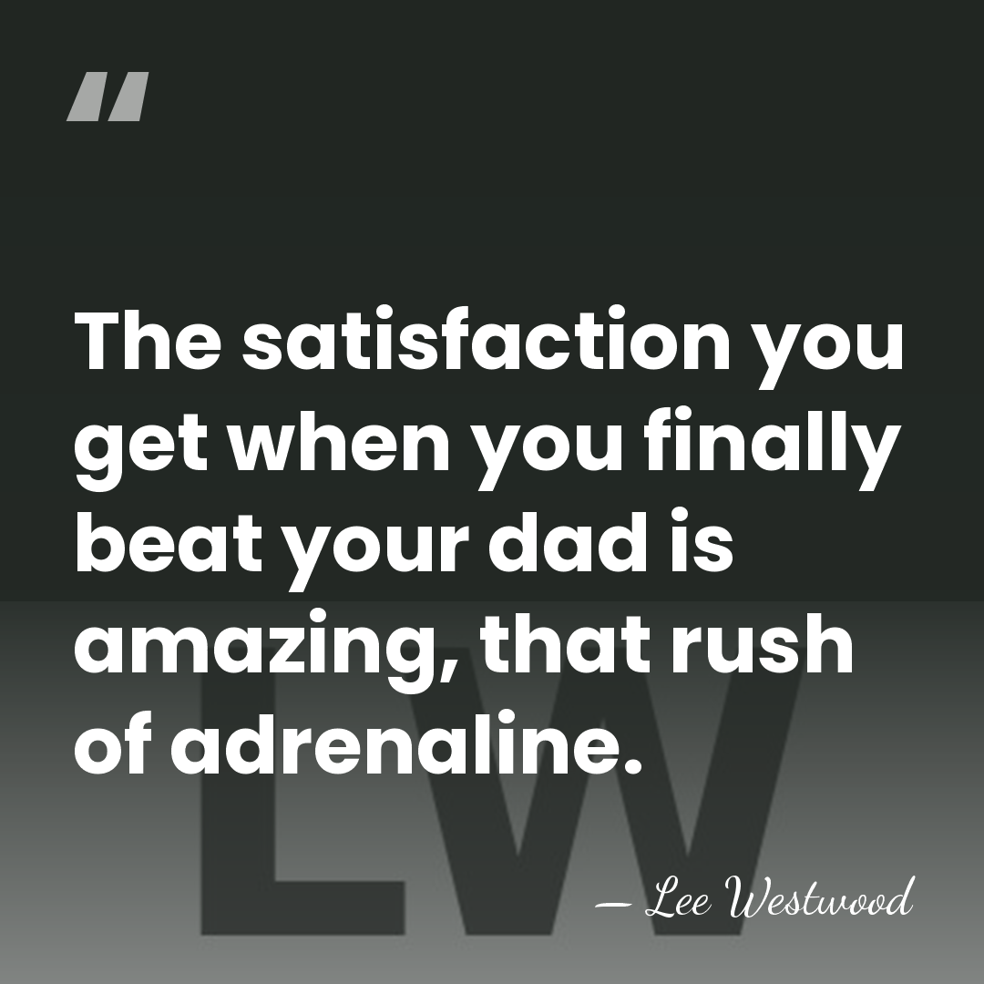 The satisfaction you get when you finally beat your dad is amazing,&hellip; - Lee Westwood
