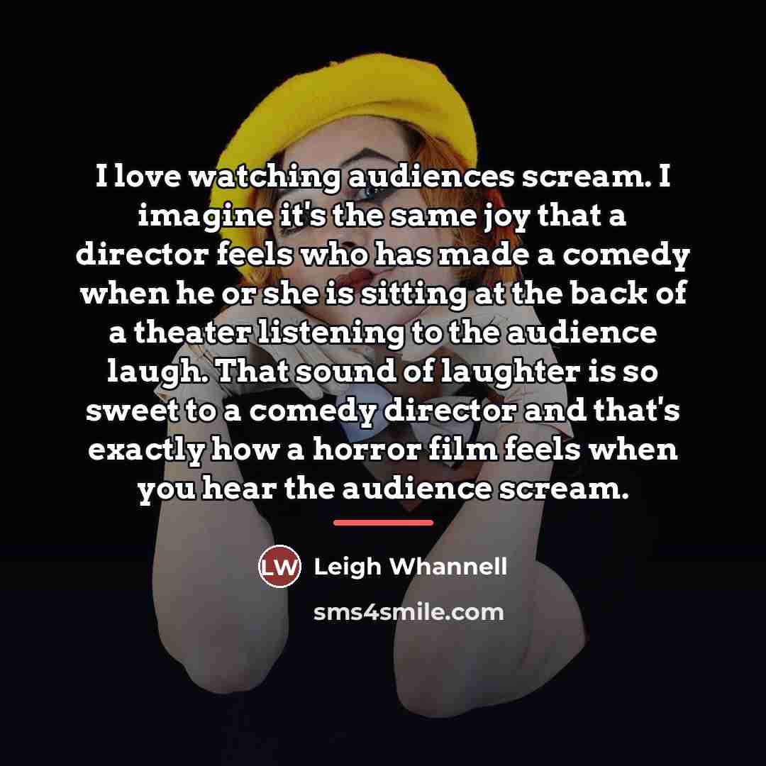 “I love watching audiences scream. I imagine it's the same…” quote by Leigh Whannell