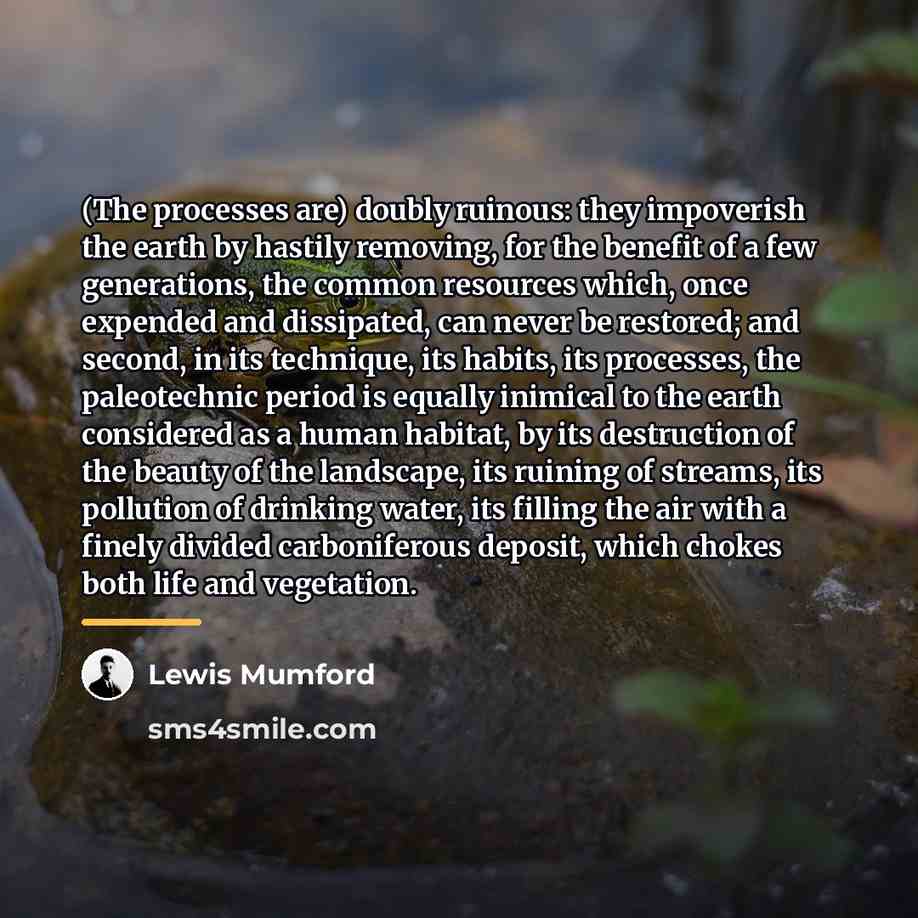 “(The processes are) doubly ruinous: they impoverish the earth by…” quote by Lewis Mumford