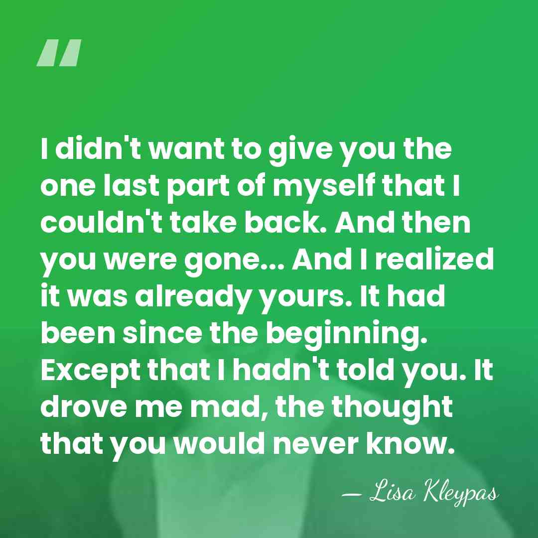 I didn't want to give you the one last part of myself&hellip; - Lisa Kleypas