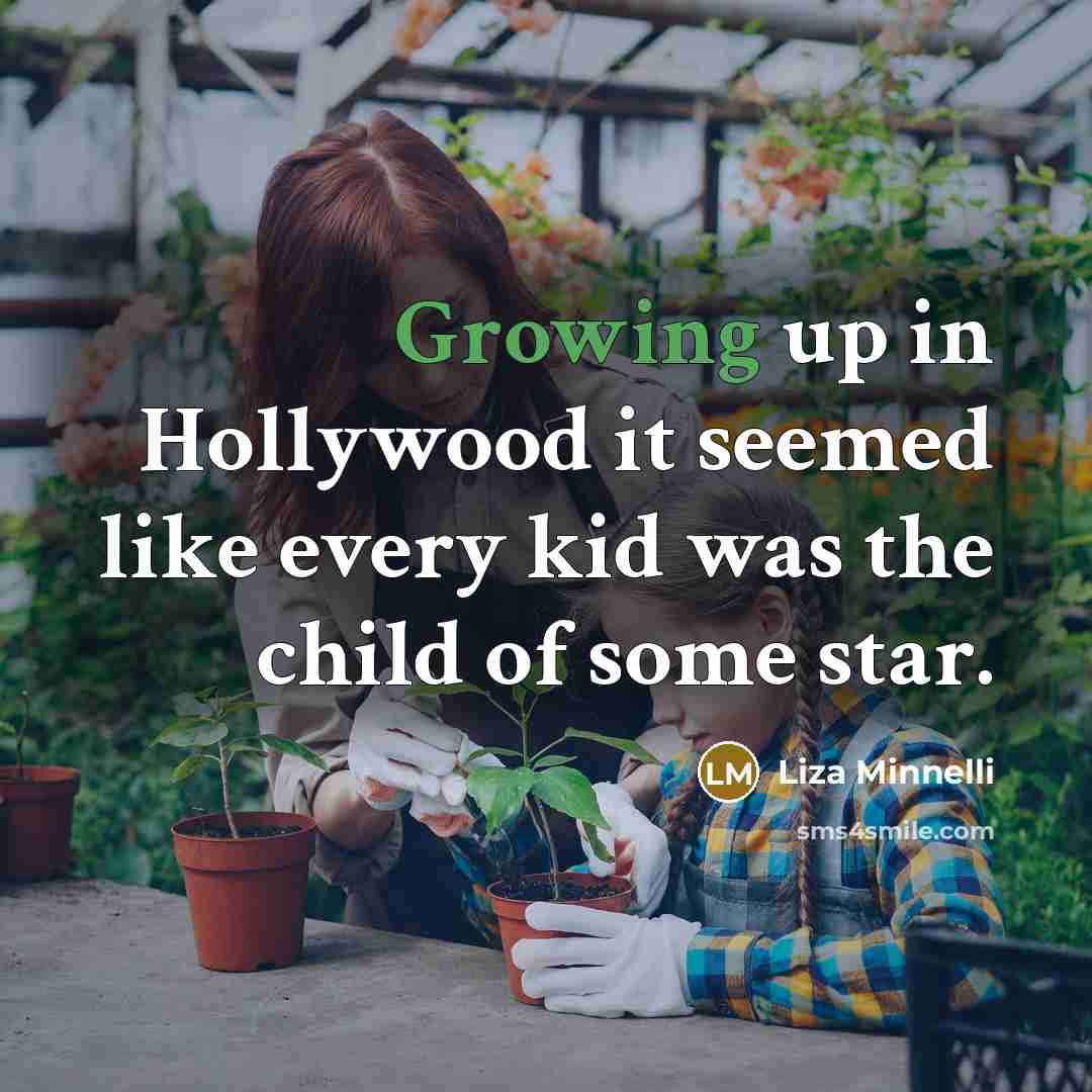 “Growing up in Hollywood it seemed like every kid was…” quote by Liza Minnelli