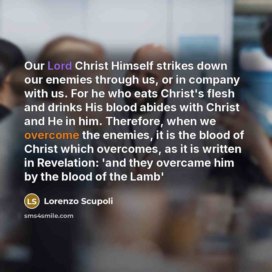 “Our Lord Christ Himself strikes down our enemies through us,…” quote by Lorenzo Scupoli