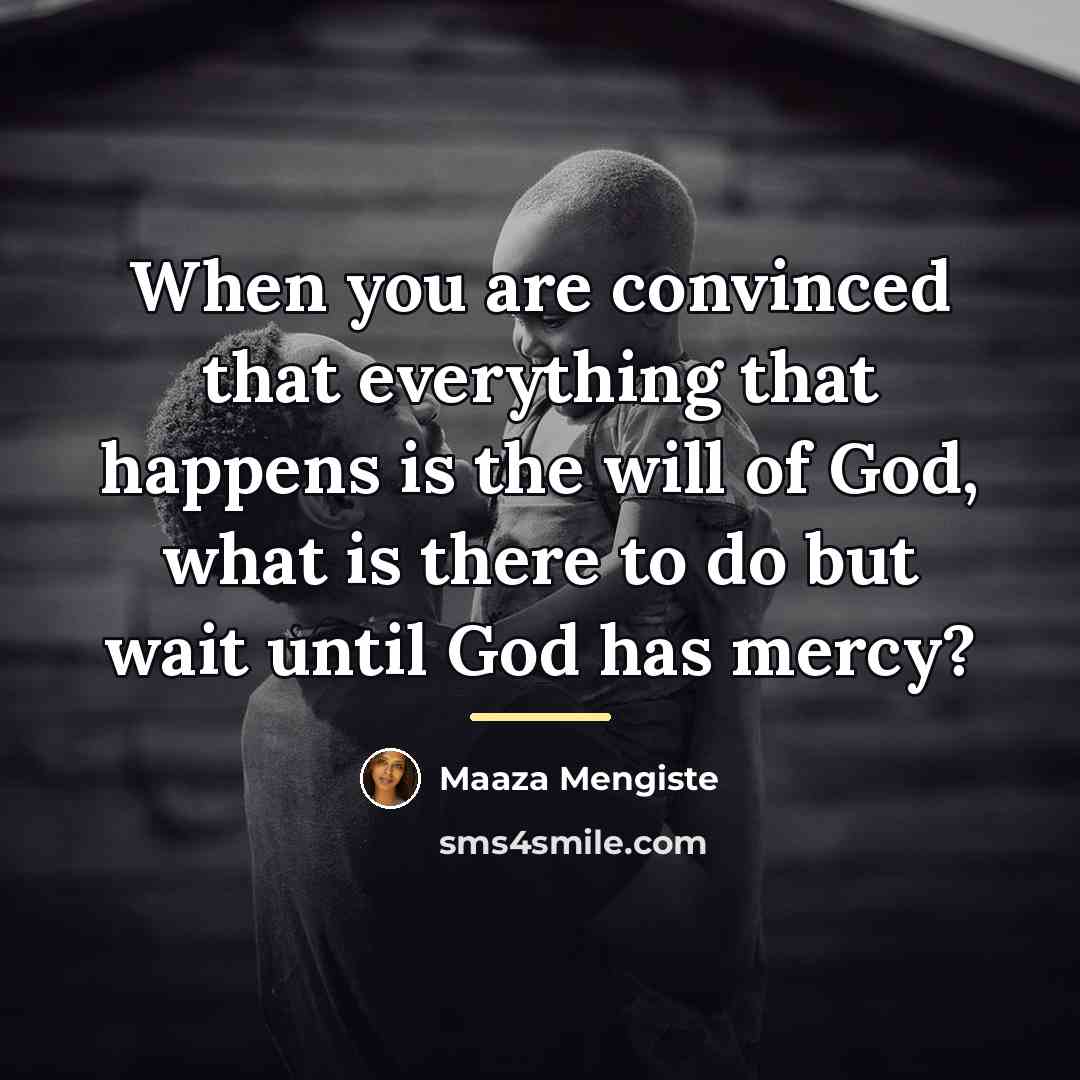 “When you are convinced that everything that happens is the…” quote by Maaza Mengiste