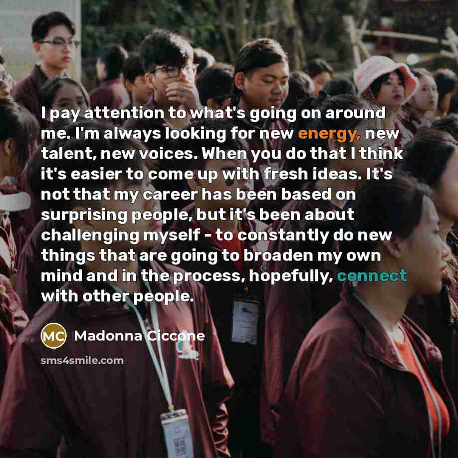 “I pay attention to what's going on around me. I'm…” quote by Madonna Ciccone