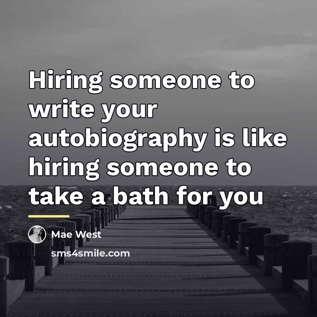 “Hiring someone to write your autobiography is like hiring someone…” quote by Mae West