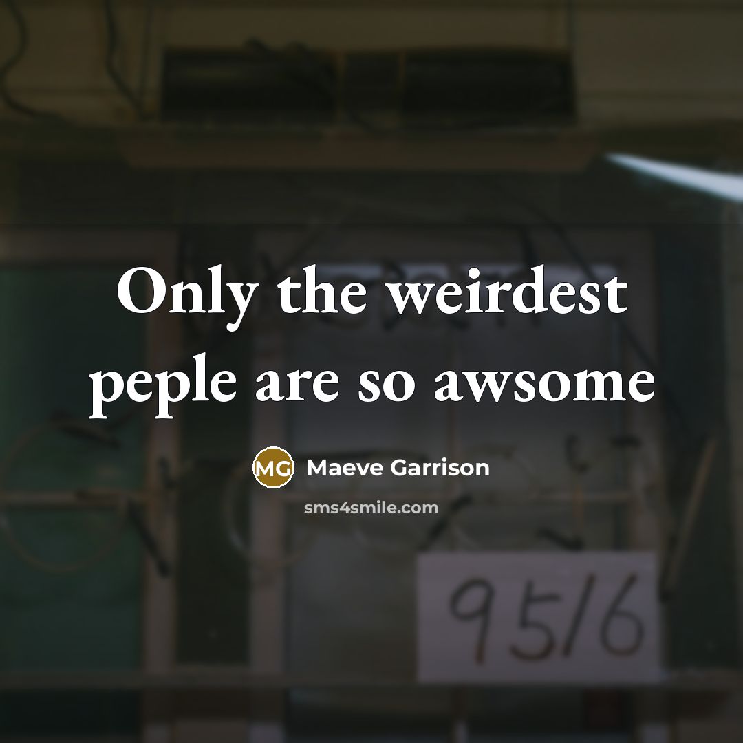 “Only the weirdest peple are so awsome…” quote by Maeve Garrison