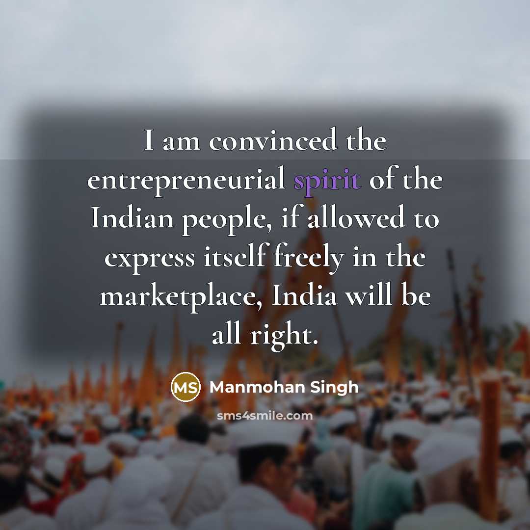 “I am convinced the entrepreneurial spirit of the Indian people,…” quote by Manmohan Singh
