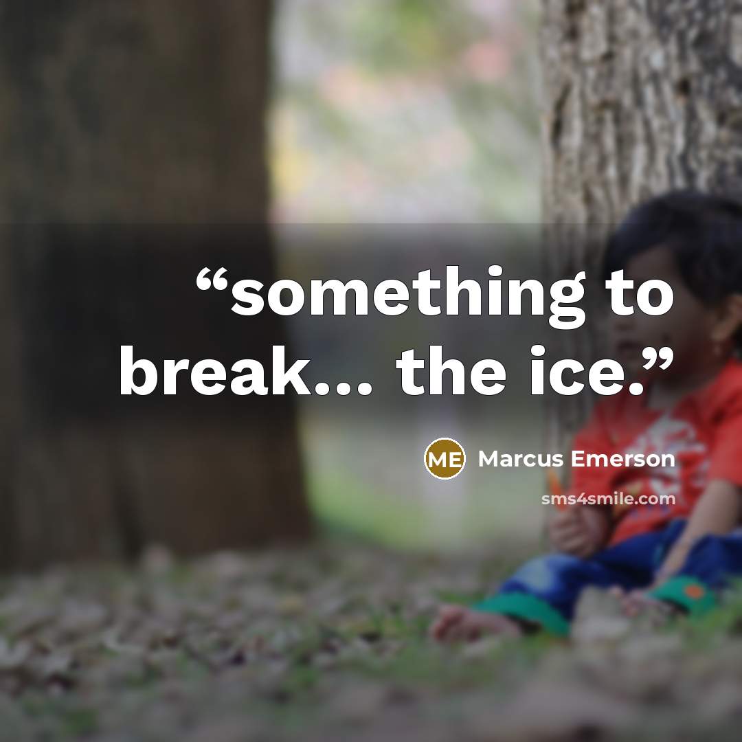 “something to break… the ice.” quote by Marcus Emerson