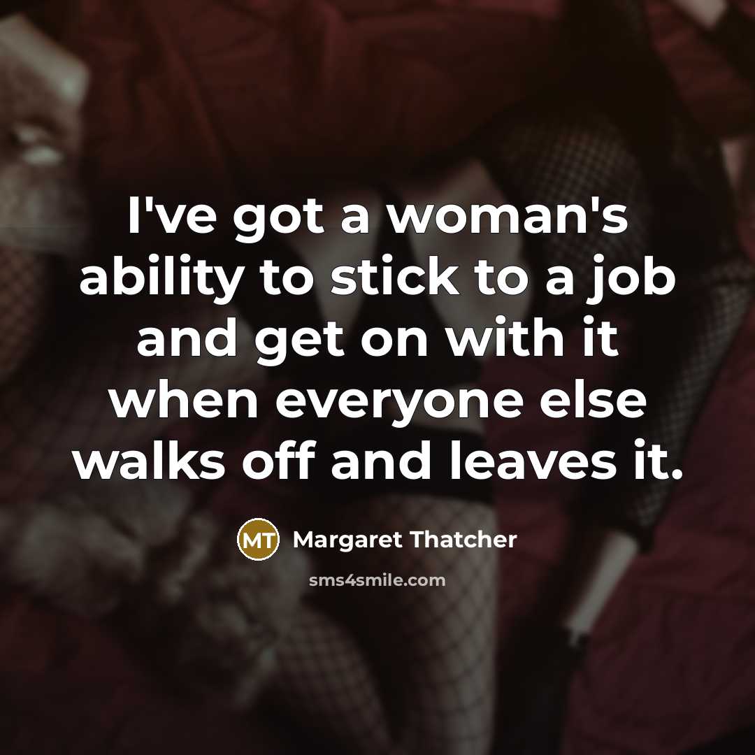 “I've got a woman's ability to stick to a job…” quote by Margaret Thatcher