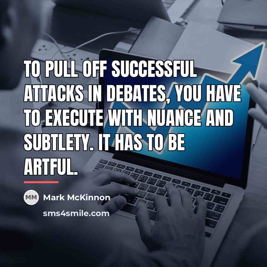 “To pull off successful attacks in debates, you have to…” quote by Mark McKinnon