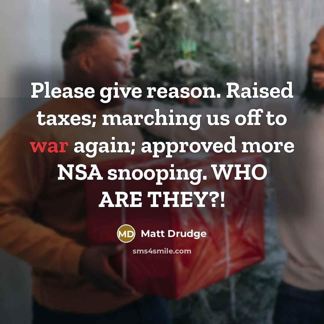 “Please give reason. Raised taxes; marching us off to war…” quote by Matt Drudge