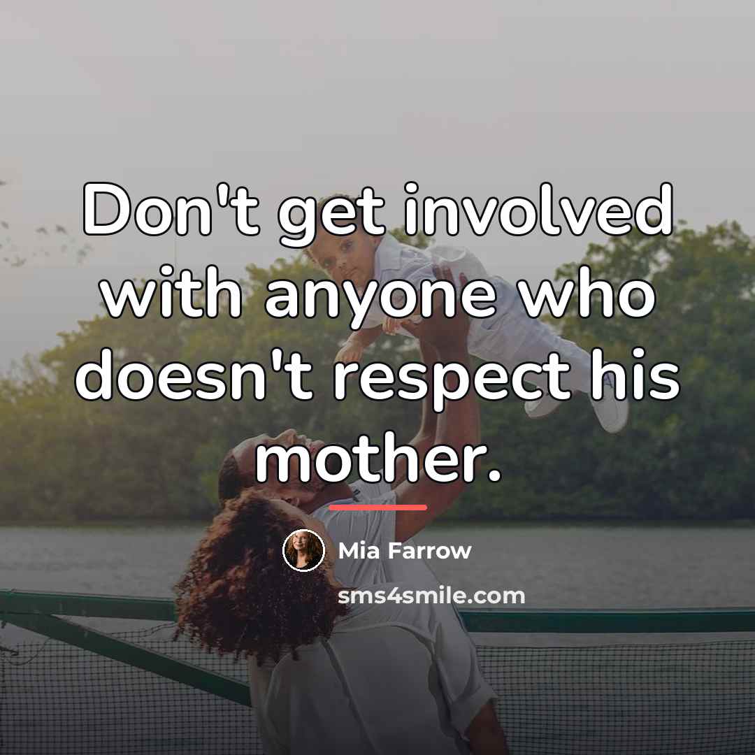“Don't get involved with anyone who doesn't respect his mother.…” quote by Mia Farrow