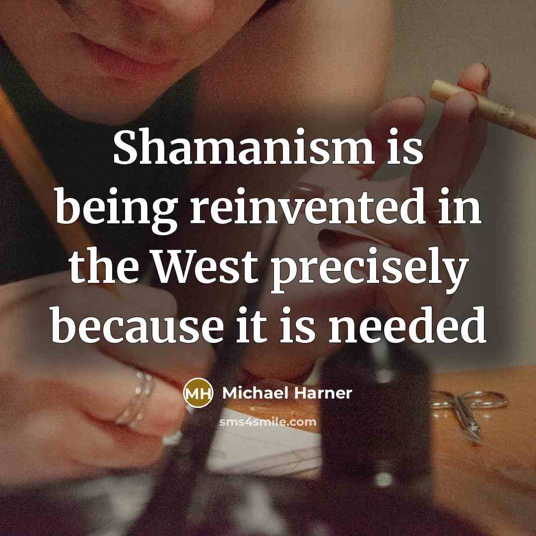 “Shamanism is being reinvented in the West precisely because it…” quote by Michael Harner