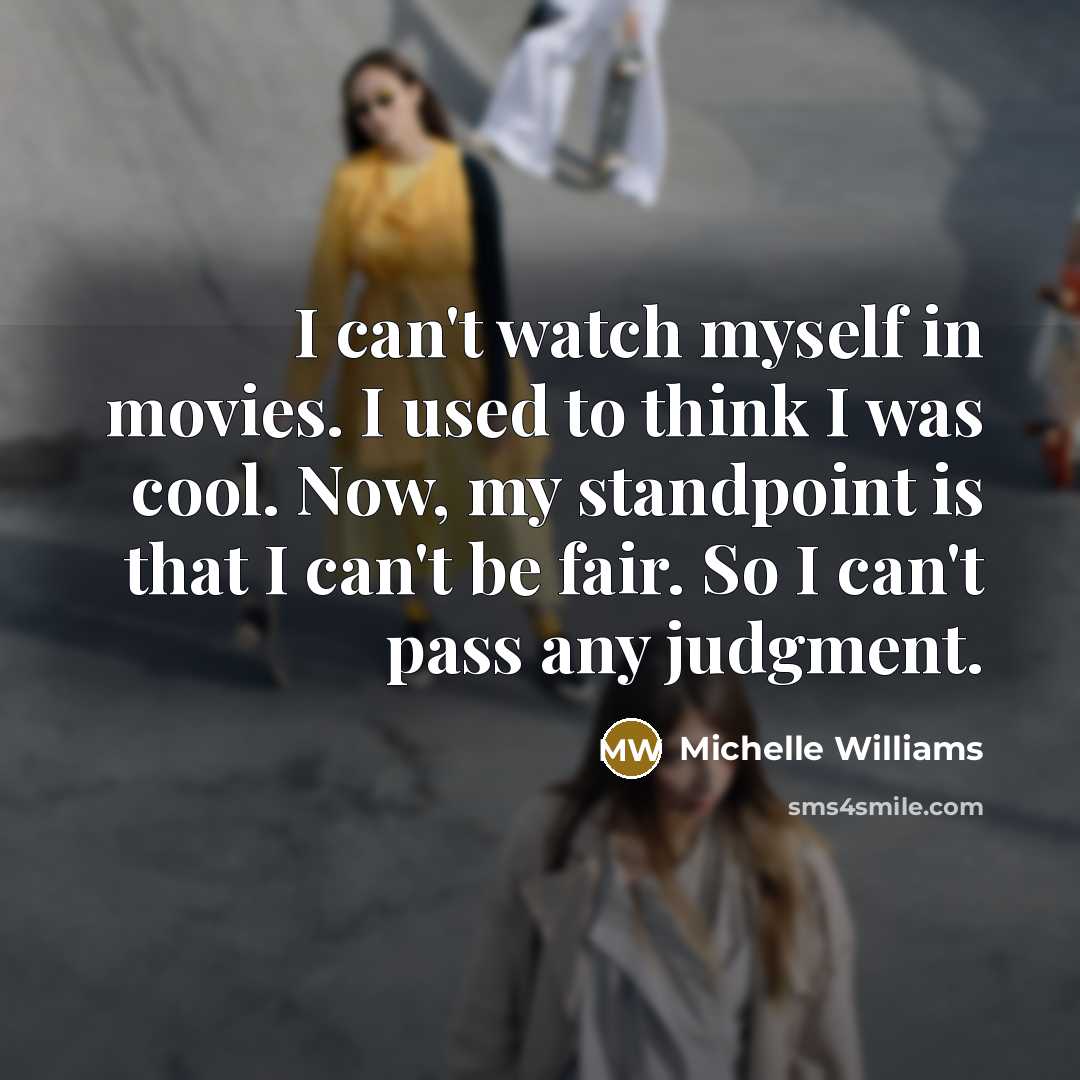 “I can't watch myself in movies. I used to think…” quote by Michelle Williams