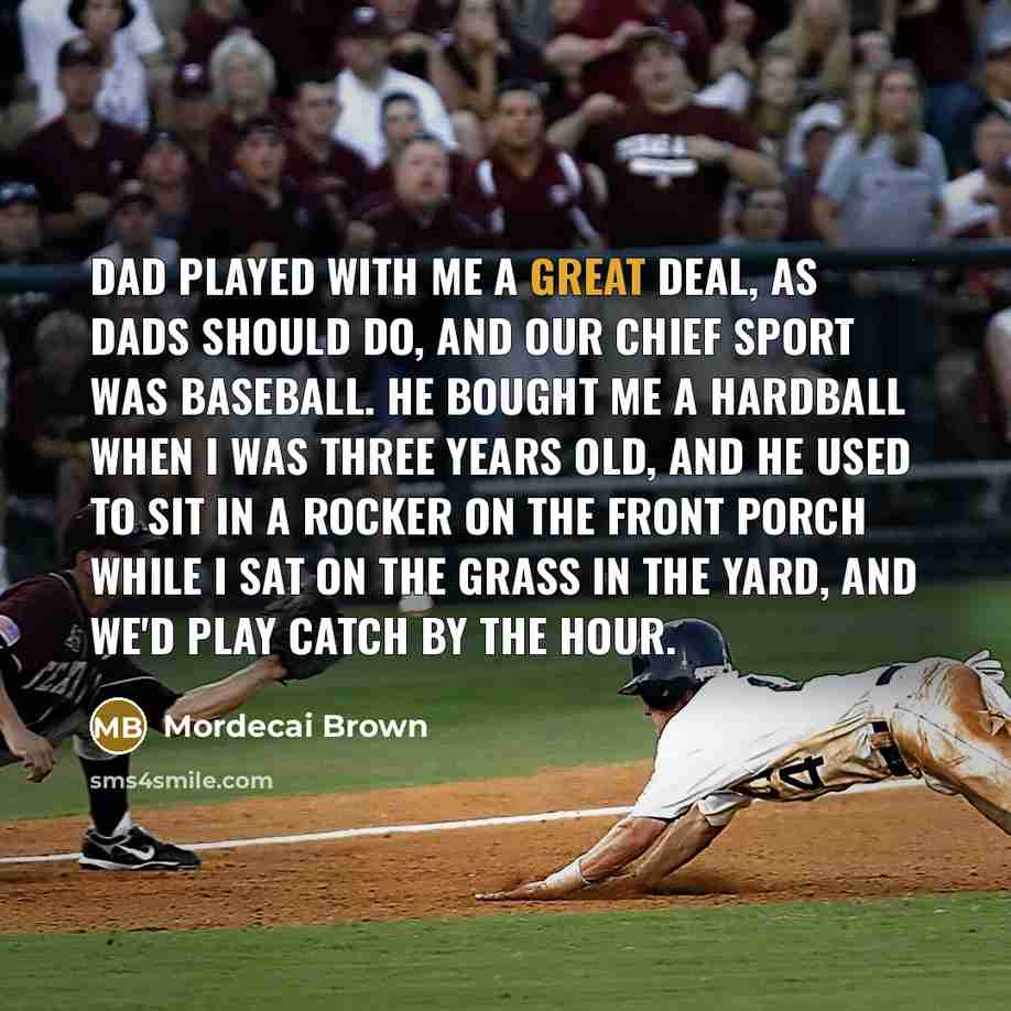 “Dad played with me a great deal, as dads should…” quote by Mordecai Brown