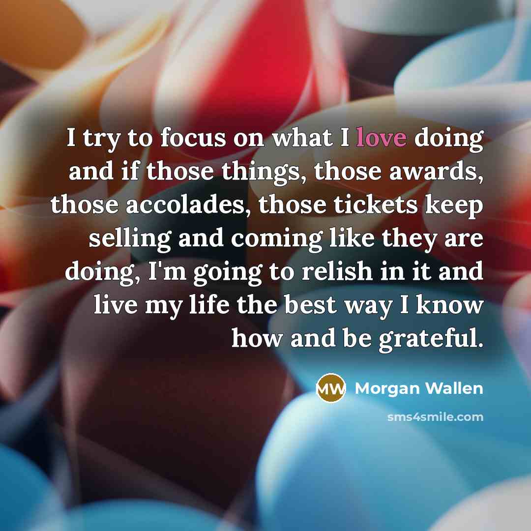“I try to focus on what I love doing and…” quote by Morgan Wallen
