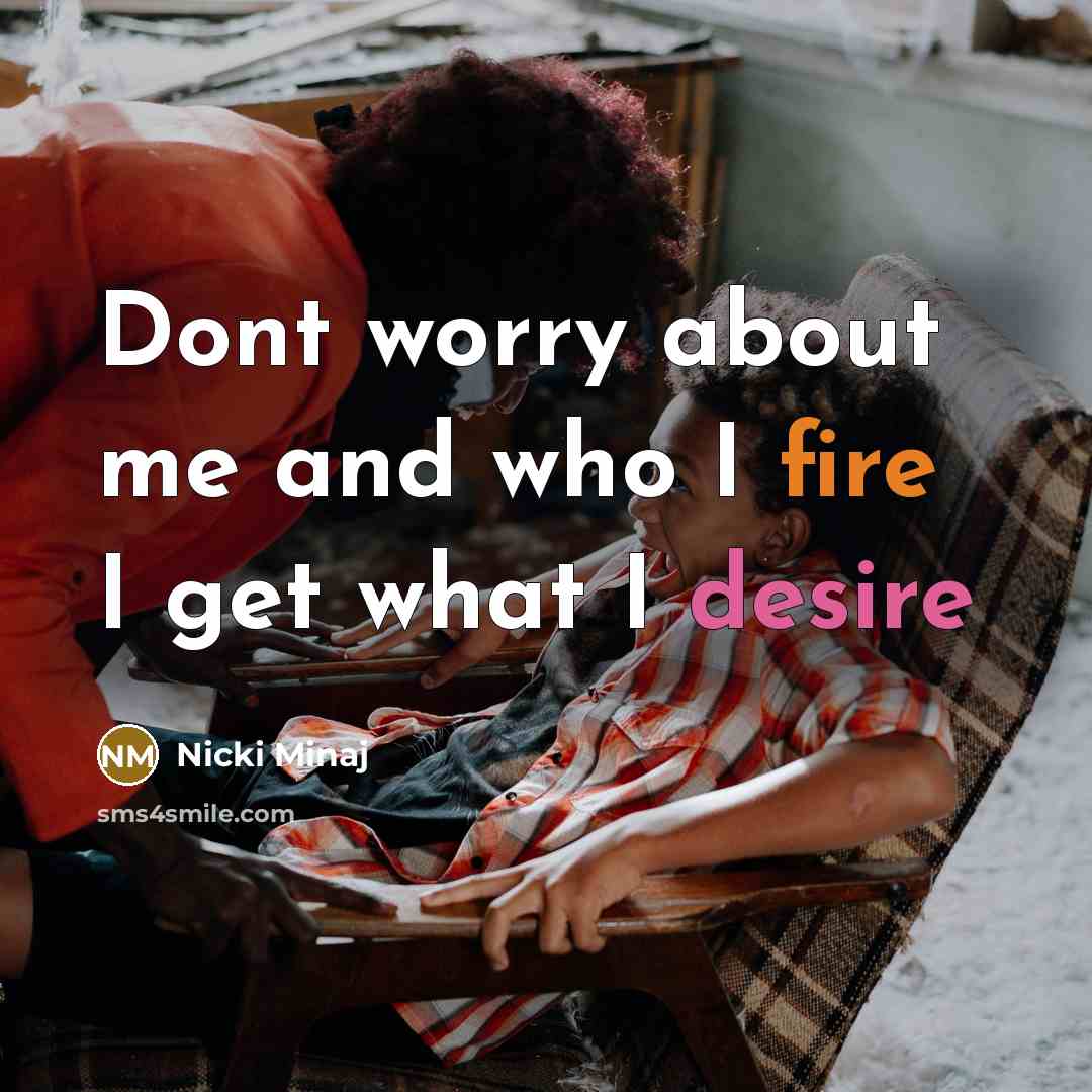“Dont worry about me and who I fire I get…” quote by Nicki Minaj