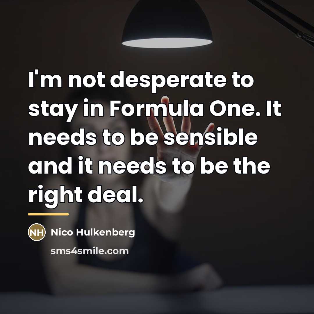 “I'm not desperate to stay in Formula One. It needs…” quote by Nico Hulkenberg