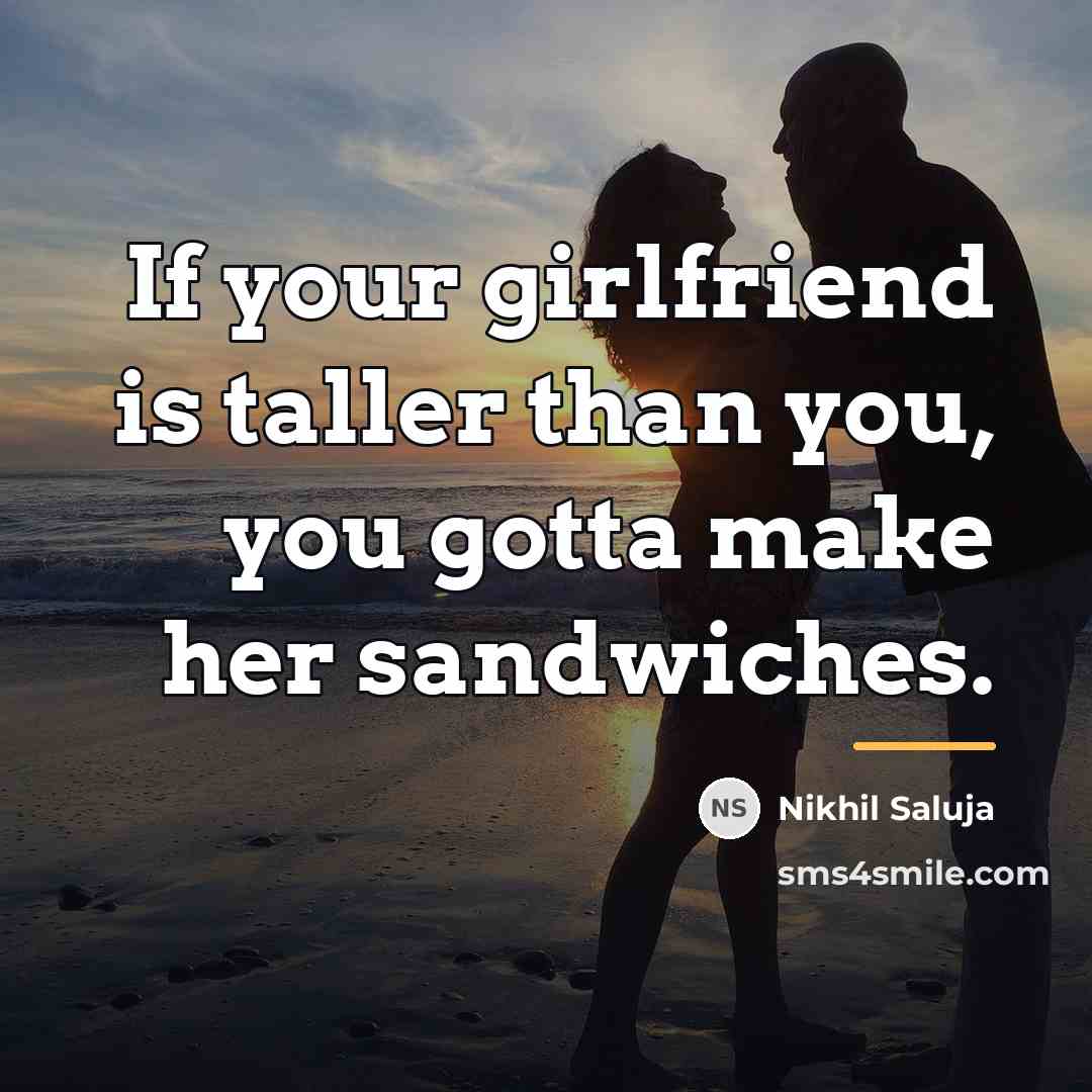 “If your girlfriend is taller than you, you gotta make…” quote by Nikhil Saluja