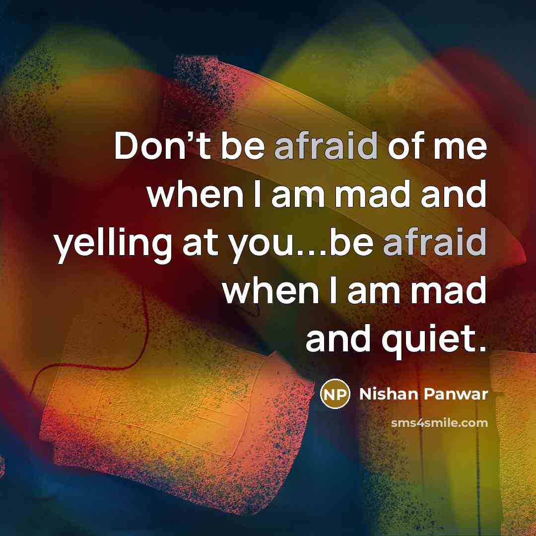 “Don't be afraid of me when I am mad and…” quote by Nishan Panwar