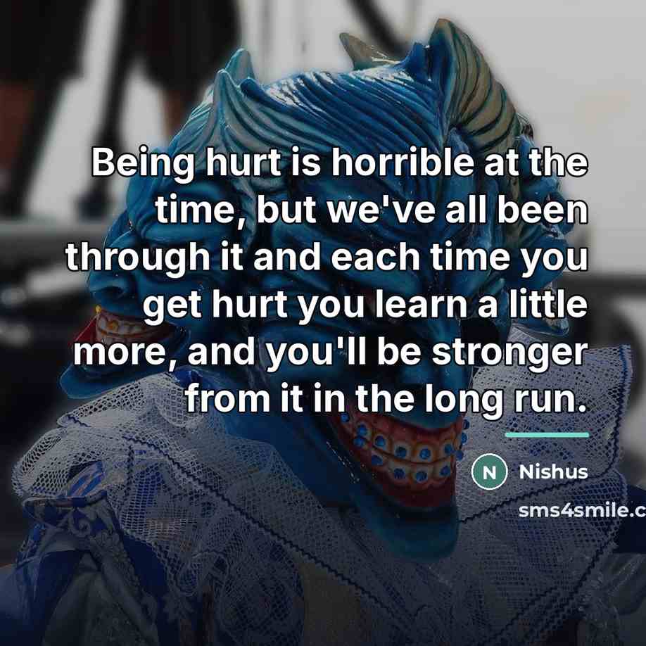 “Being hurt is horrible at the time, but we've all…” quote by Nishus