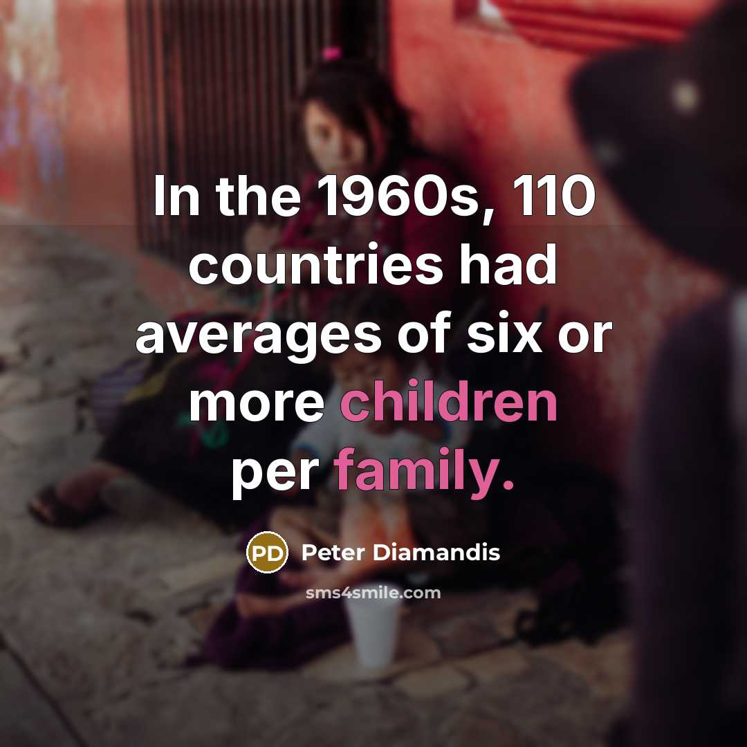 “In the 1960s, 110 countries had averages of six or more children per family.” quote by Peter Diamandis