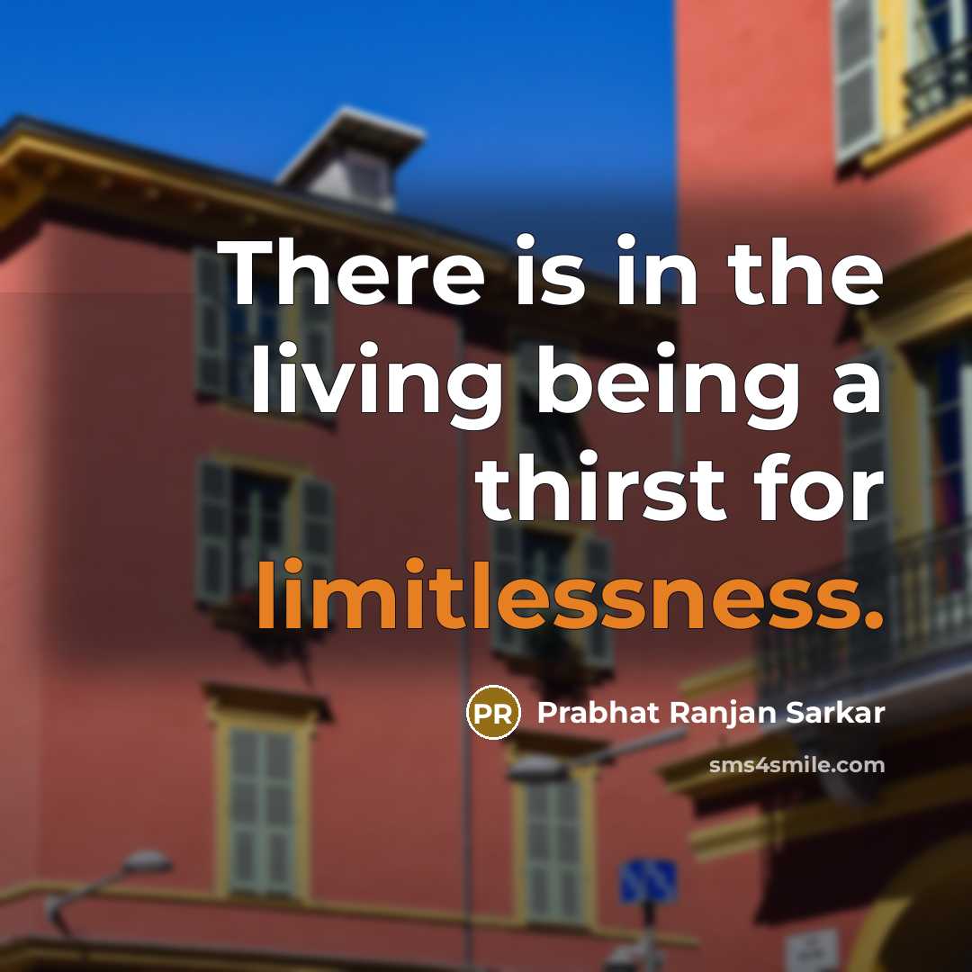 “There is in the living being a thirst for limitlessness.…” quote by Prabhat Ranjan Sarkar
