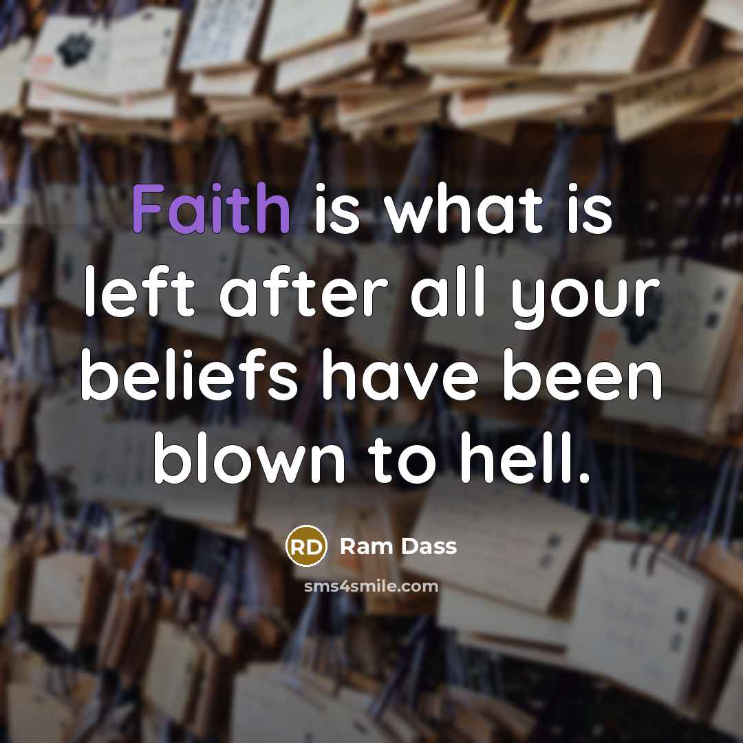 “Faith is what is left after all your beliefs have…” quote by Ram Dass