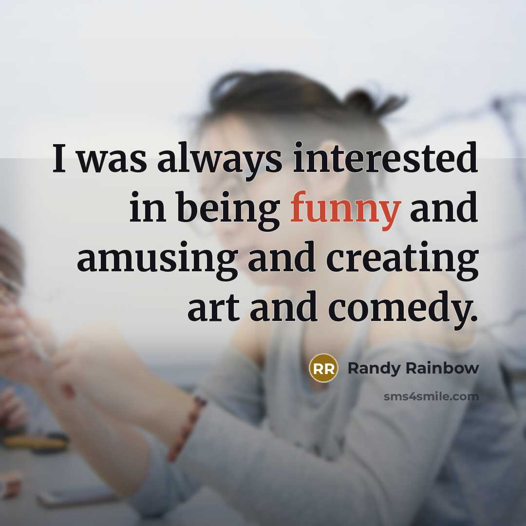 “I was always interested in being funny and amusing and…” quote by Randy Rainbow