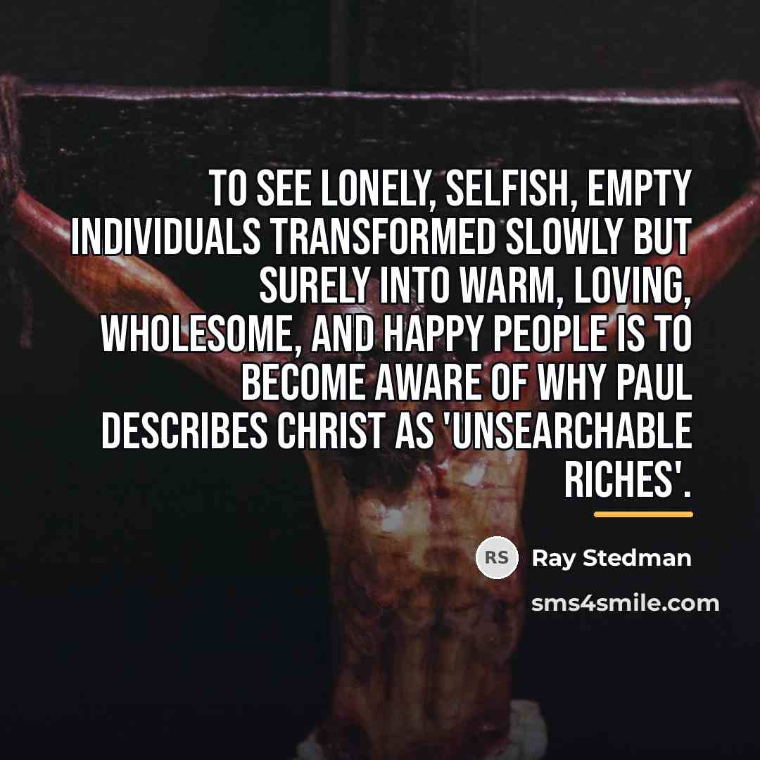 “To see lonely, selfish, empty individuals transformed slowly but surely…” quote by Ray Stedman