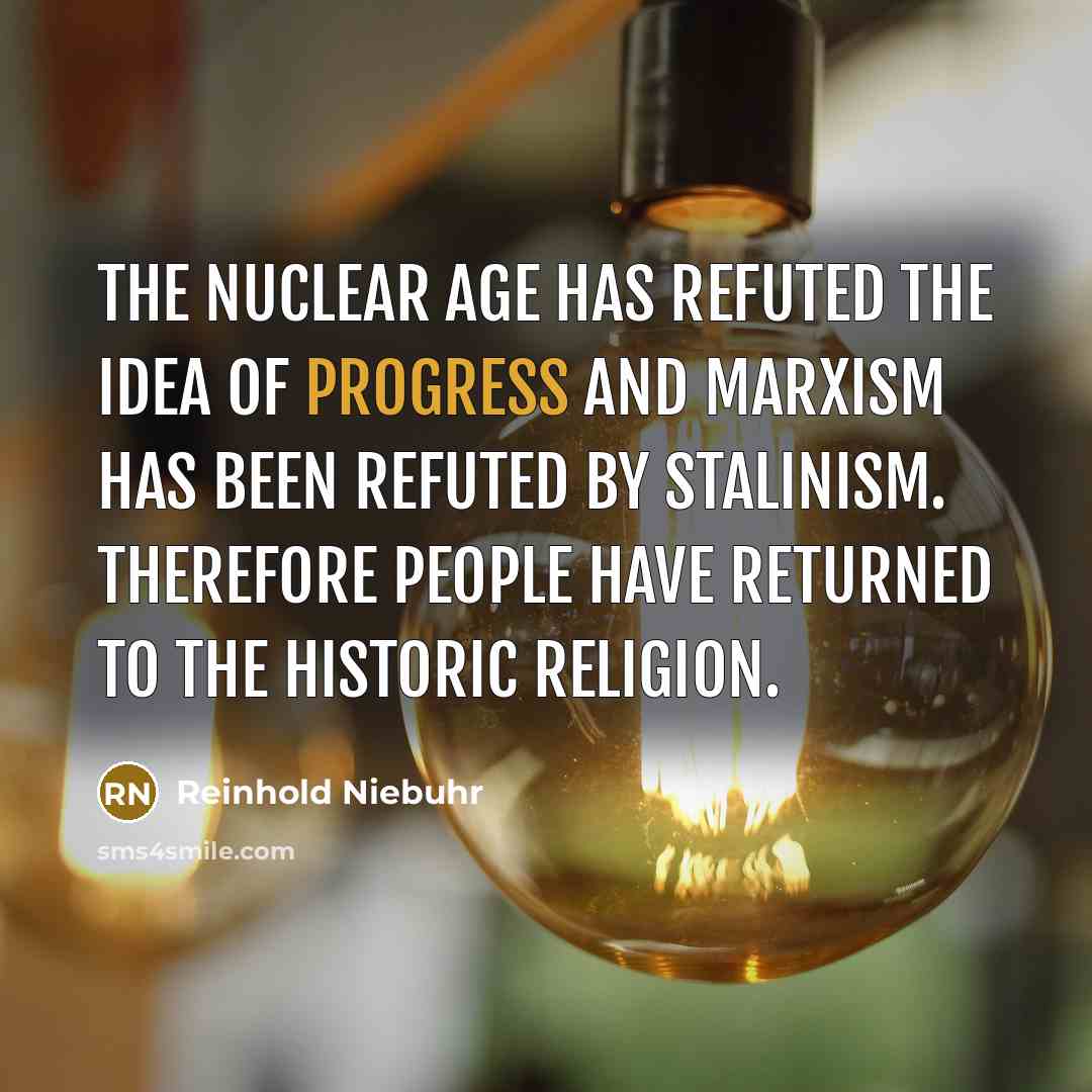 “The nuclear age has refuted the idea of progress and…” quote by Reinhold Niebuhr